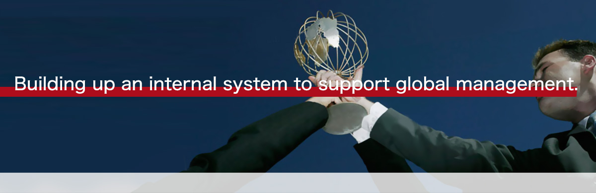 Building up an internal system to support global management.